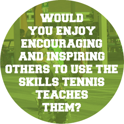 WOULD YOU ENJOY ENCOURAGING AND INSPIRING OTHERS TO USE THE SKILLS TENNIS TEACHES THEM?