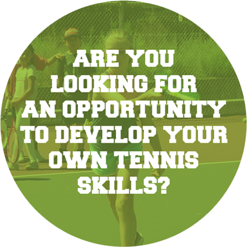 ARE YOU LOOKING FOR AN OPPORTUNITY TO DEVELOP YOUR OWN TENNIS SKILLS?